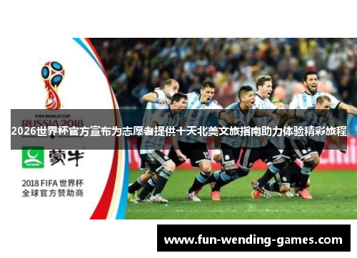 2026世界杯官方宣布为志愿者提供十天北美文旅指南助力体验精彩旅程